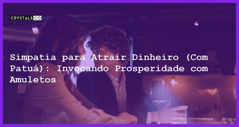 Simpatia para Atrair Dinheiro Patuá Invocando Prosperidade