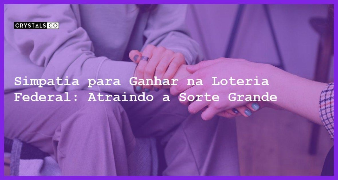 Simpatia Para Ganhar Na Loteria Federal Atraindo A Sorte Grande Blog