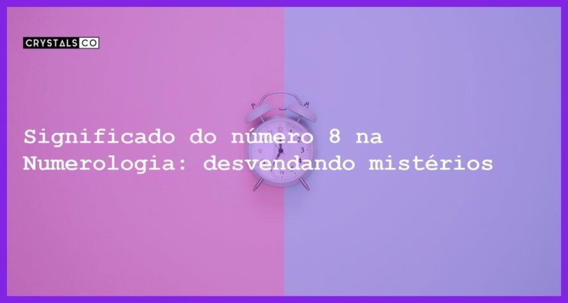 Significado do número 8 na Numerologia desvendando mistérios Blog