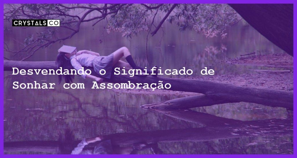 Desvendando o Significado de Sonhar Assombração Blog CrystalsCo