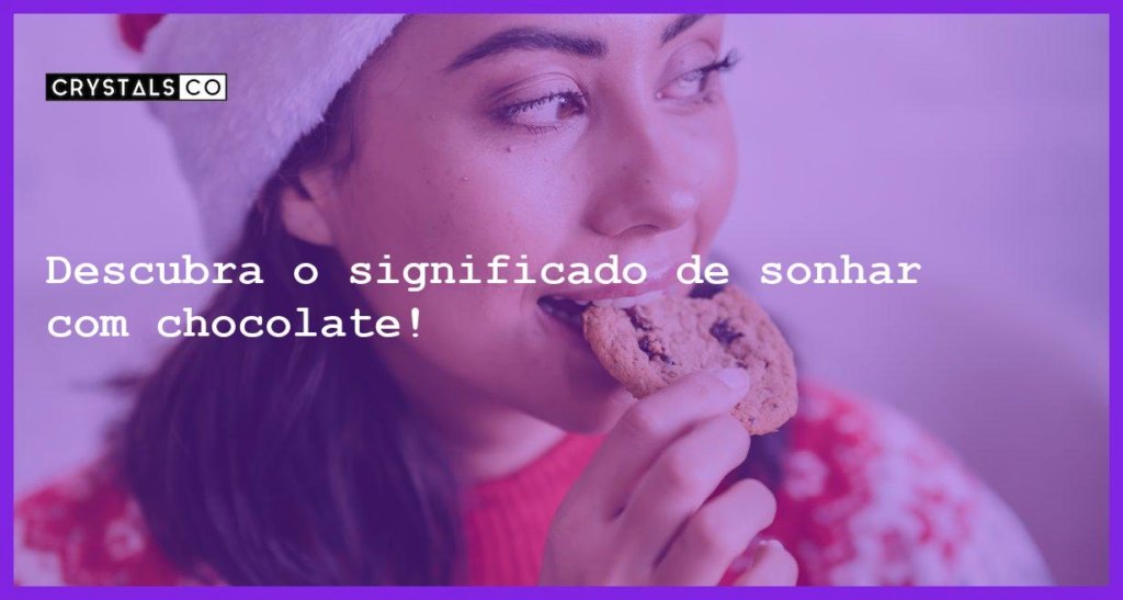 Descubra O Significado De Sonhar Chocolate Blog Crystalsco