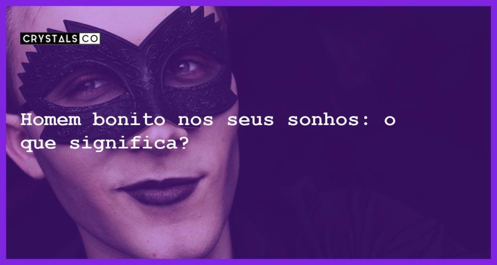 Homem Bonito Nos Seus Sonhos O Que Significa Blog Crystalsco