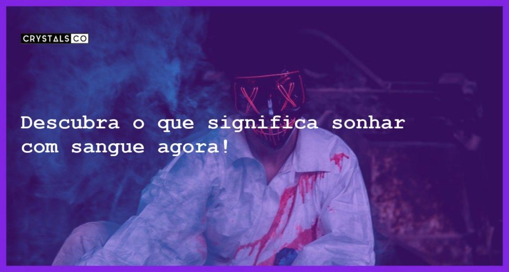 Descubra O Que Significa Sonhar Sangue Agora Blog Crystalsco