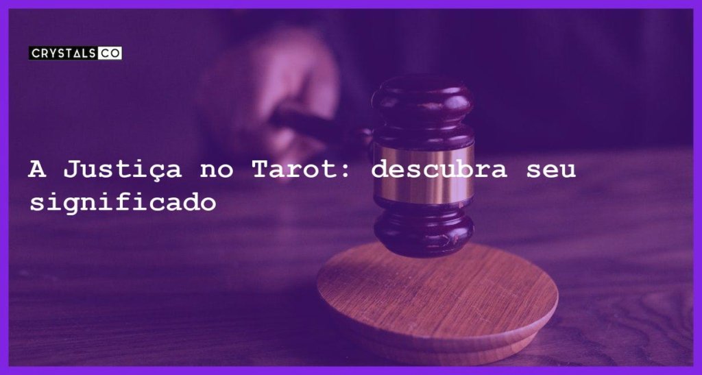 A Justiça no Tarot descubra seu significado Blog CrystalsCo