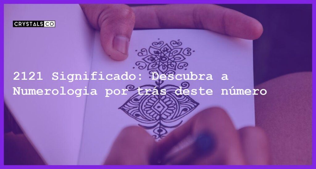 2121 Significado: Descubra a Numerologia por trás deste número - 2121 significado