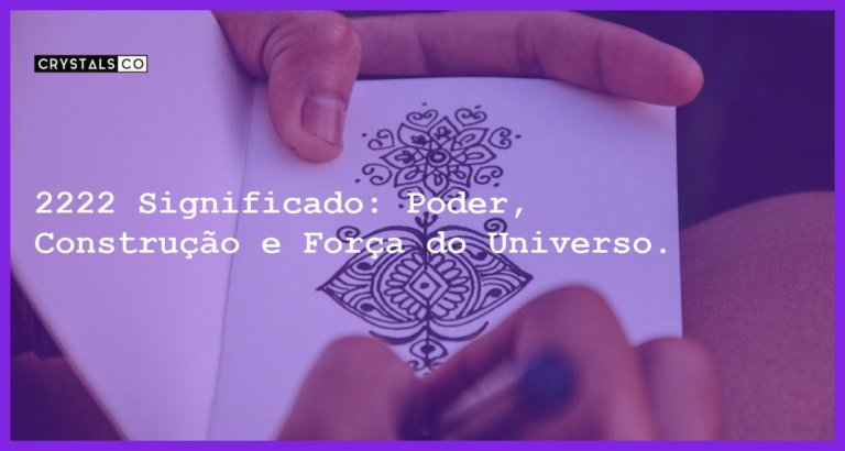 2222 Significado: Poder, Construção e Força do Universo. - 2222 significado