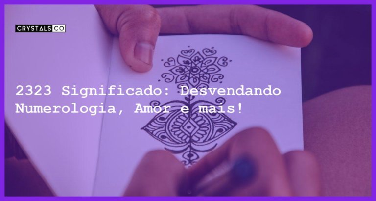 2323 Significado: Desvendando Numerologia, Amor e mais! - 2323 significado