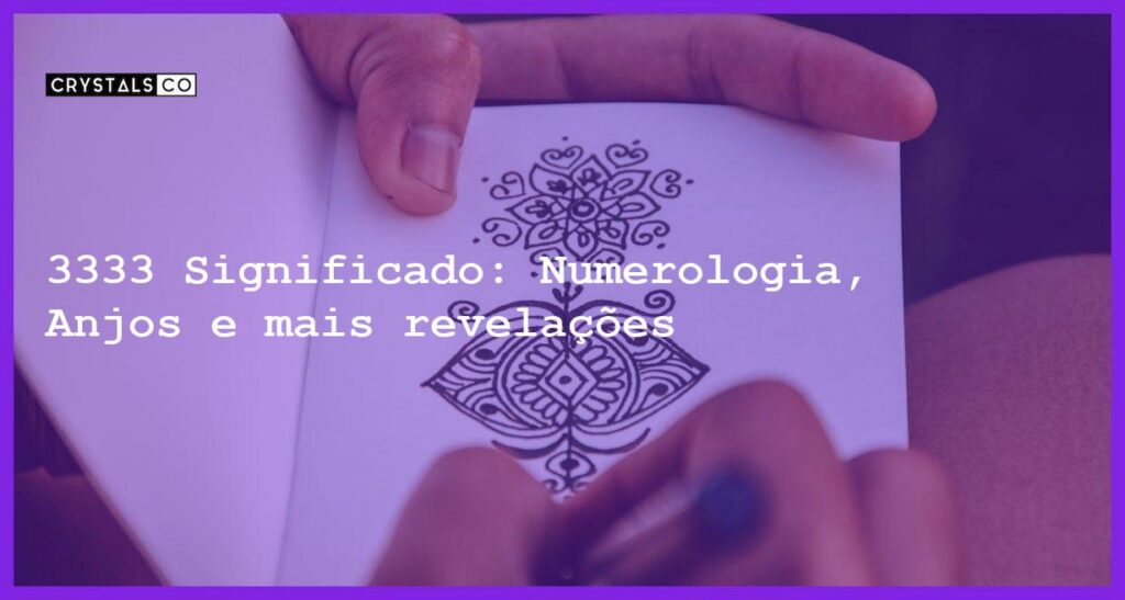 3333 Significado: Numerologia, Anjos e mais revelações - 3333 significado