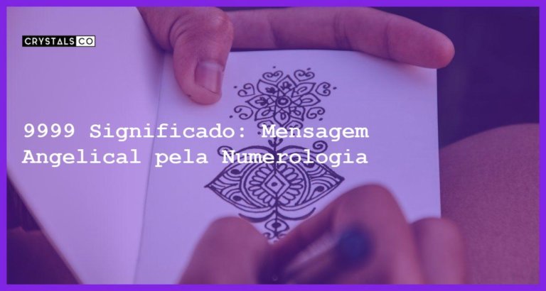 9999 Significado: Mensagem Angelical pela Numerologia - 9999 significado