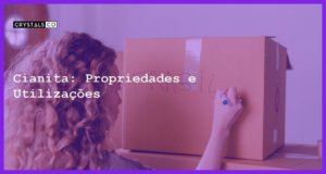 Cianita: Propriedades e Utilizações - Cianita: Propriedades e Utilizações