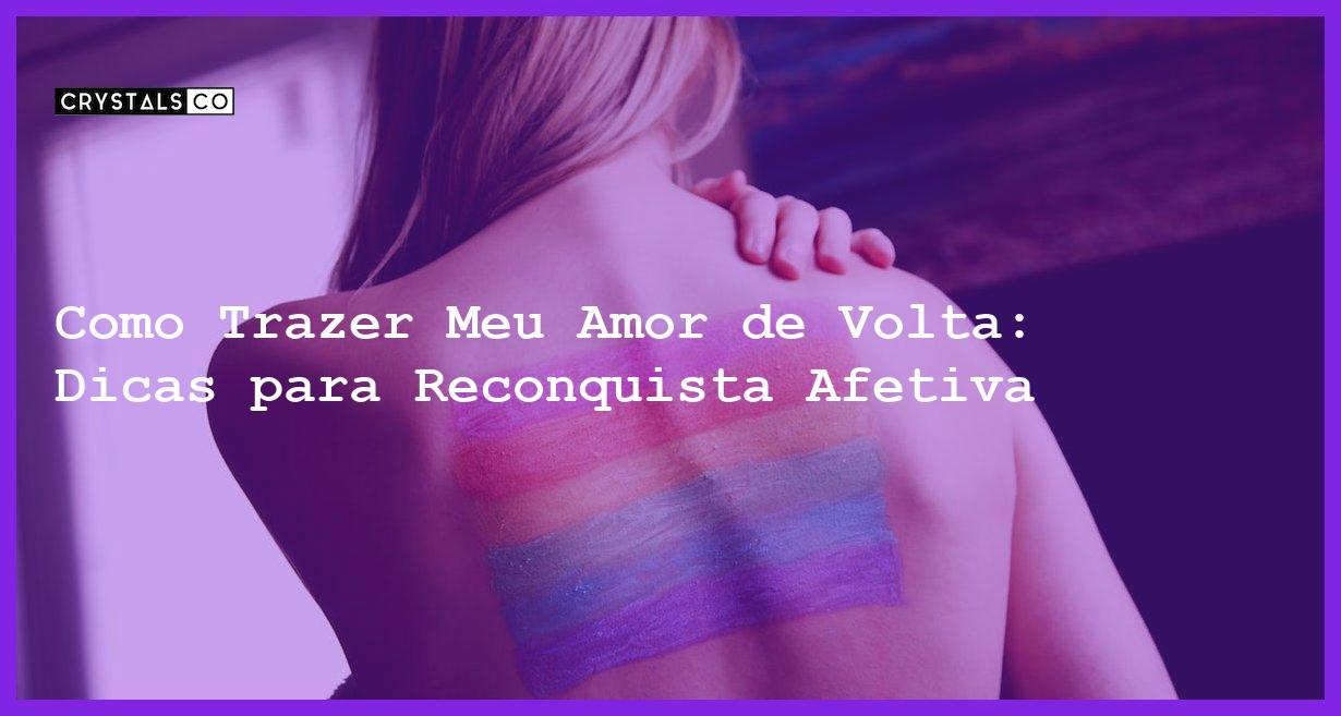 Como Trazer Meu Amor de Volta: Dicas para Reconquista Afetiva - Como trazer meu amor de volta