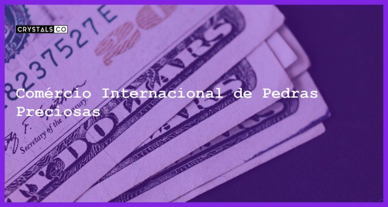 Comércio Internacional de Pedras Preciosas - Comércio Internacional de Pedras Preciosas