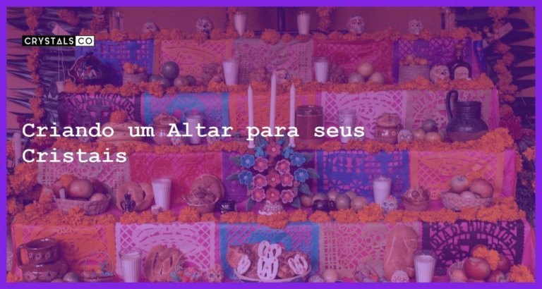 Criando um Altar para seus Cristais - Criando um Altar de Cristais