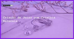 Criação de Joias com Cristais Naturais - Criação de Joias com Cristais Naturais