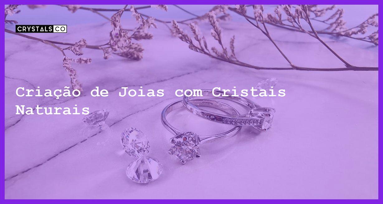 Criação de Joias com Cristais Naturais - Criação de Joias com Cristais Naturais