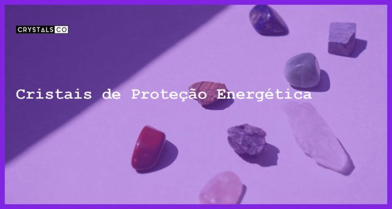 Cristais de Proteção Energética - Cristais de Proteção Energética