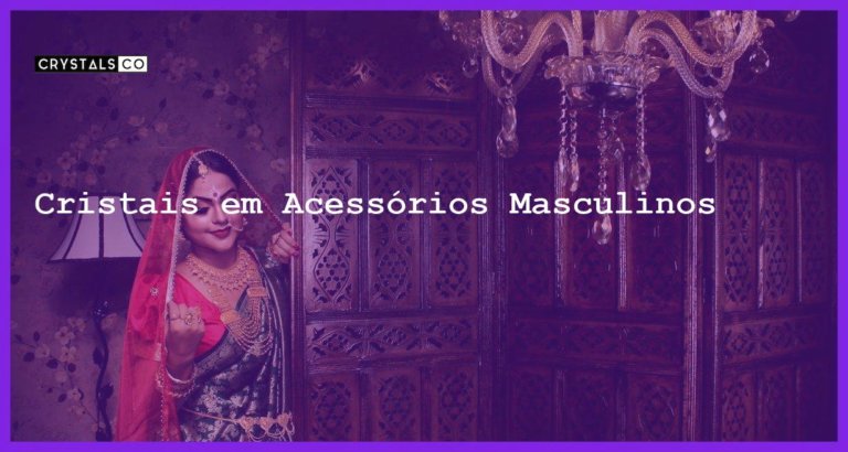 Cristais em Acessórios Masculinos - Cristais em Acessórios Masculinos