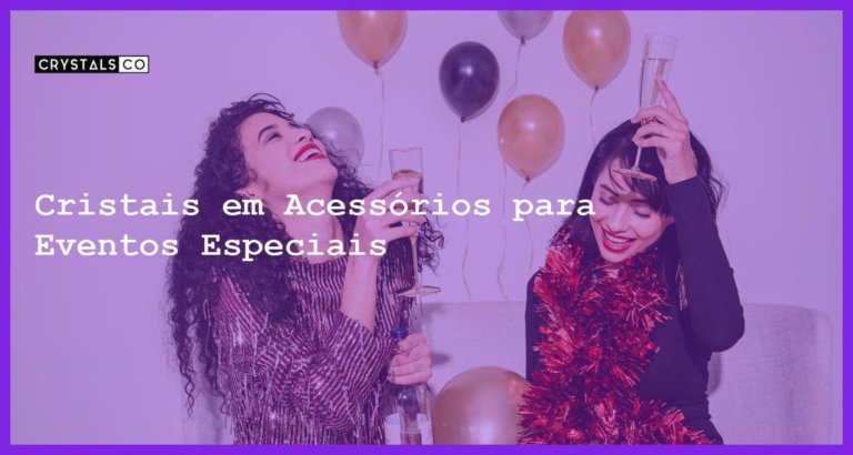 Cristais em Acessórios para Eventos Especiais - Cristais em Acessórios para Eventos Especiais