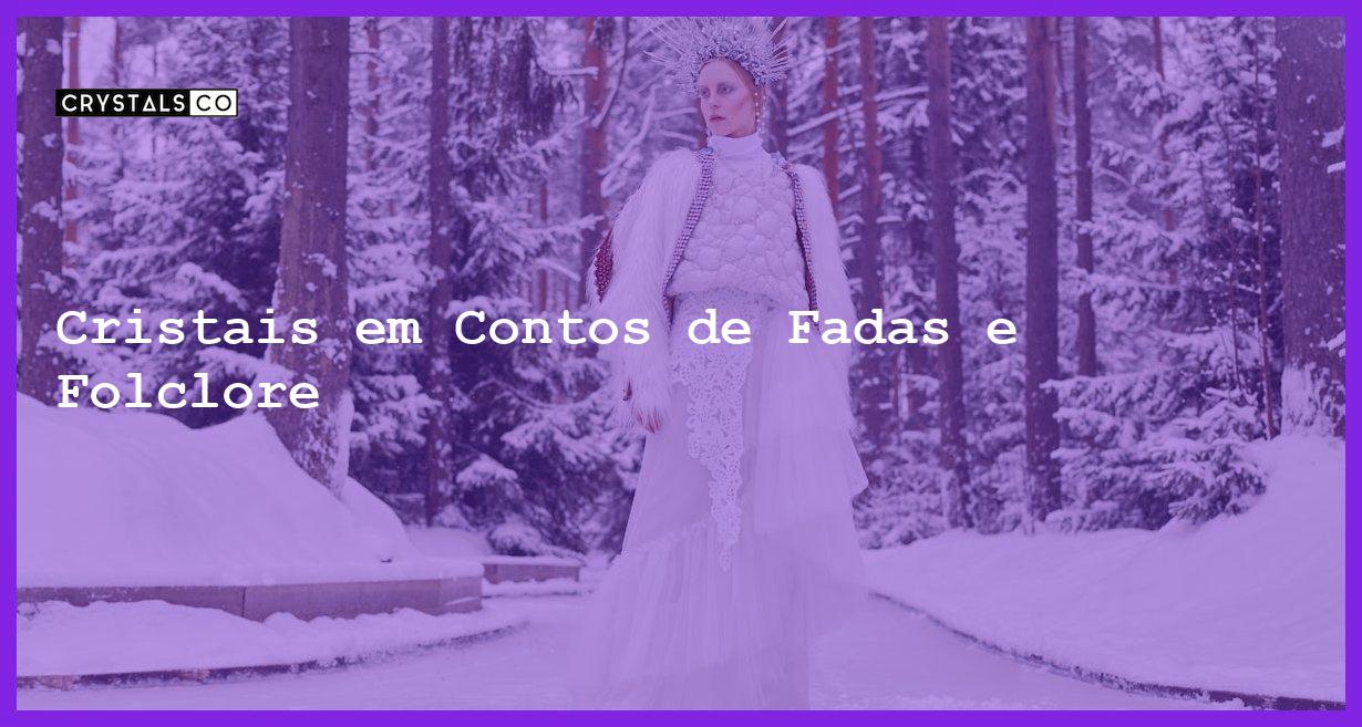 Cristais em Contos de Fadas e Folclore - Cristais em Contos de Fadas e Folclore