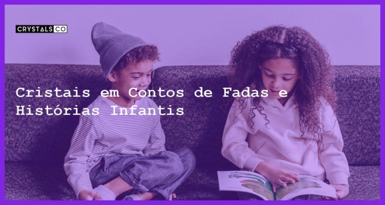 Cristais em Contos de Fadas e Histórias Infantis - Cristais em Contos de Fadas e Histórias Infantis