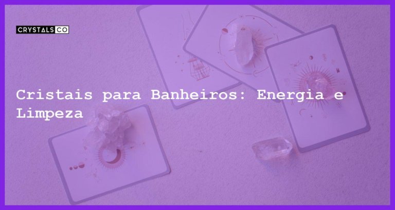 Cristais para Banheiros: Energia e Limpeza - Cristais para Banheiros: Energia e Limpeza