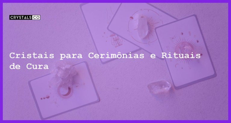 Cristais para Cerimônias e Rituais de Cura - Cristais para Cerimônias e Rituais de Cura