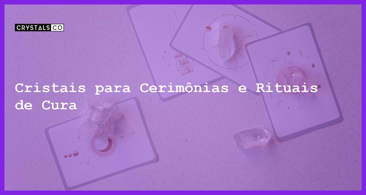 Cristais para Cerimônias e Rituais de Cura - Cristais para Cerimônias e Rituais de Cura