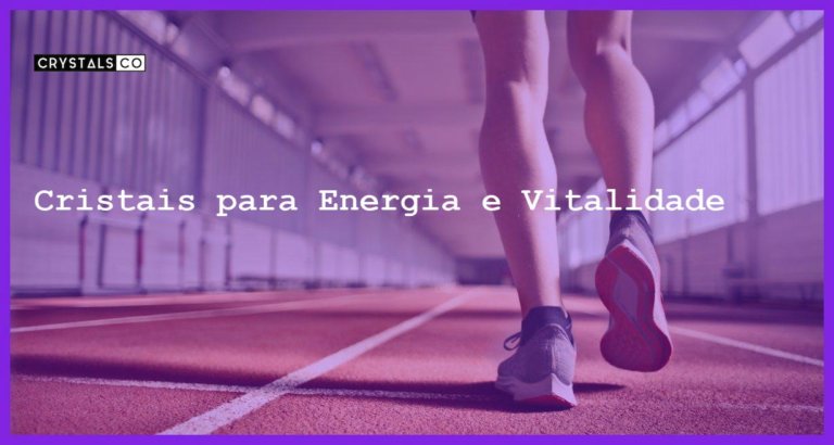 Cristais para Energia e Vitalidade - Cristais para Energia e Vitalidade