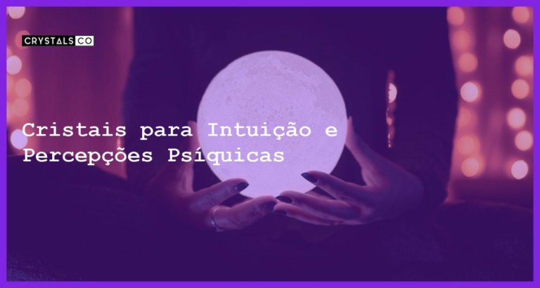 Cristais para Intuição e Percepções Psíquicas - Cristais para Intuição e Percepções Psíquicas