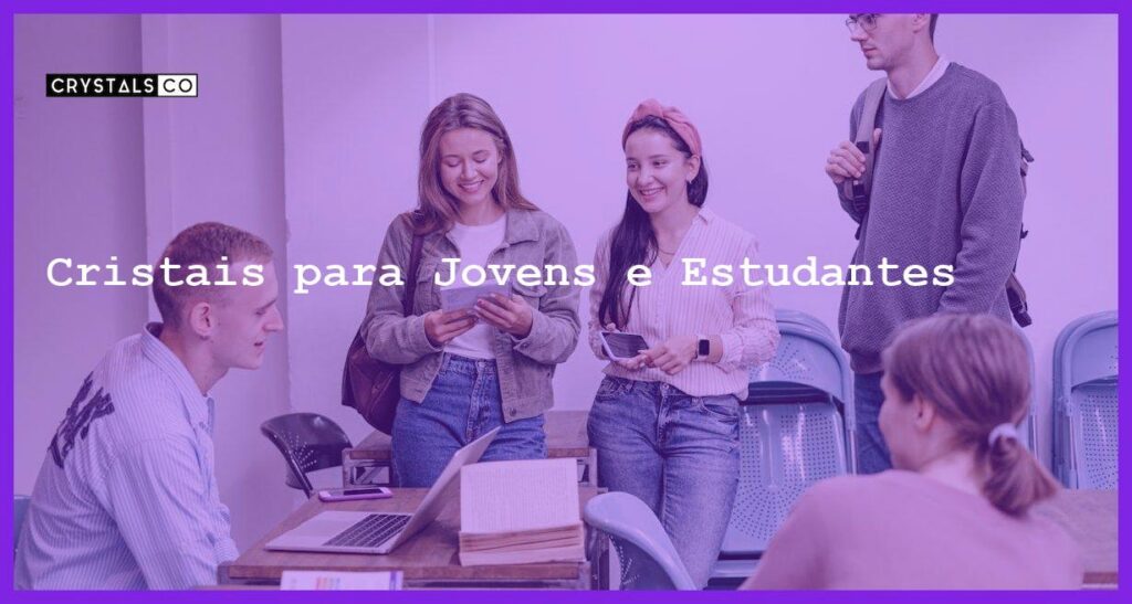 Cristais para Jovens e Estudantes - Cristais para Jovens e Estudantes