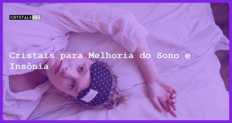 Cristais para Melhoria do Sono e Insônia - Cristais para Melhoria do Sono e Insônia