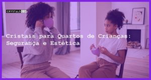 Cristais para Quartos de Crianças: Segurança e Estética - Cristais para Quartos de Crianças: Segurança e Estética