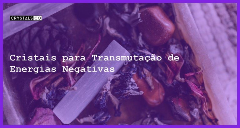 Cristais para Transmutação de Energias Negativas - Cristais para Transmutação de Energias Negativas