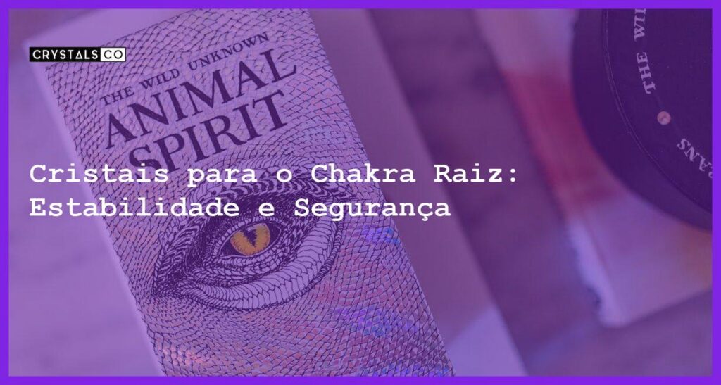 Cristais para o Chakra Raiz: Estabilidade e Segurança - Cristais para o Chakra Raiz: Estabilidade e Segurança