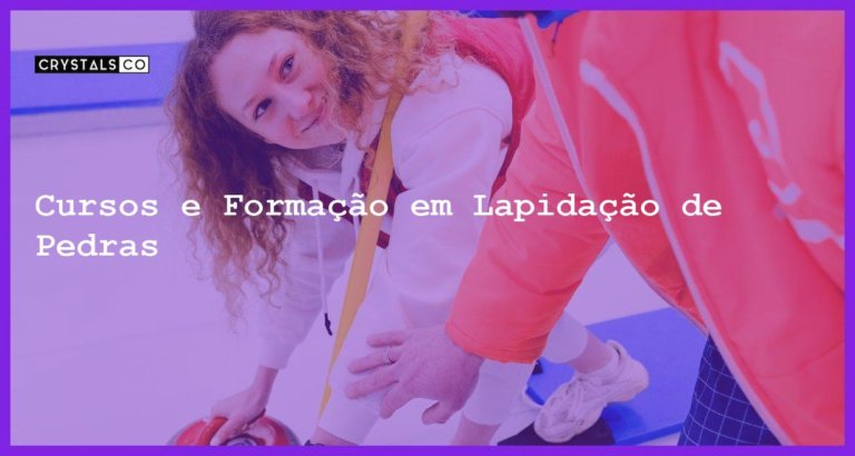 Cursos e Formação em Lapidação de Pedras - Cursos e Formação em Lapidação de Pedras