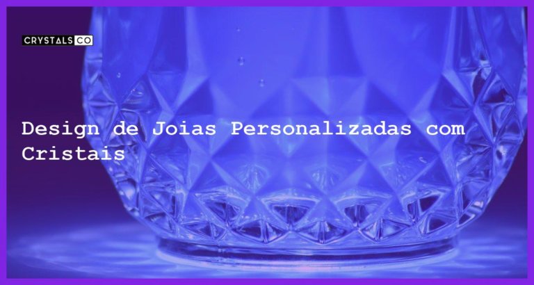 Design de Joias Personalizadas com Cristais - Design de Joias Personalizadas com Cristais