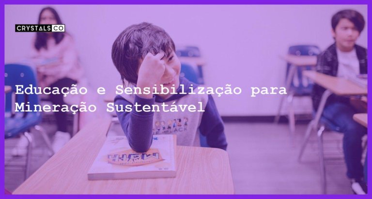 Educação e Sensibilização para Mineração Sustentável - Educação e Sensibilização para Mineração Sustentável