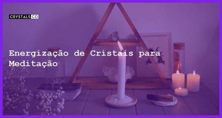 Energização de Cristais para Meditação - Energização de Cristais para Meditação