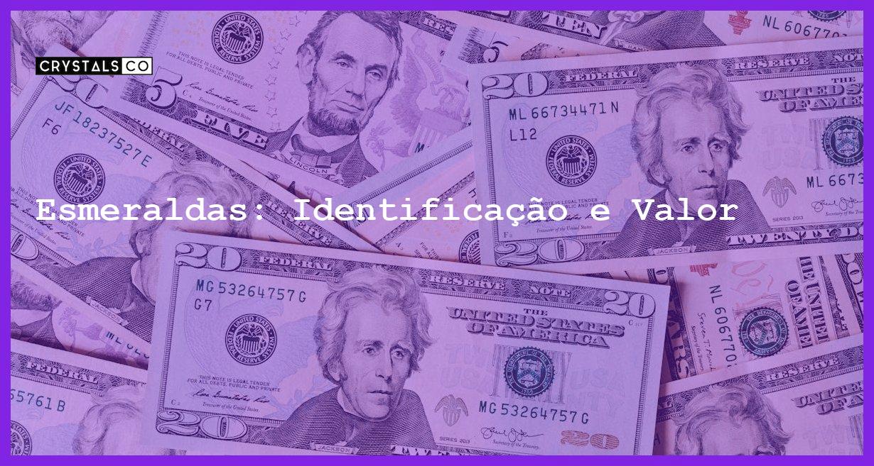 Esmeraldas: Identificação e Valor - Esmeraldas: Identificação e Valor