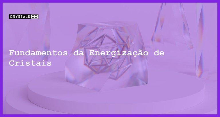 Fundamentos da Energização de Cristais - Fundamentos da Energização de Cristais