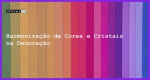 Harmonização de Cores e Cristais na Decoração - Harmonização de Cores e Cristais na Decoração