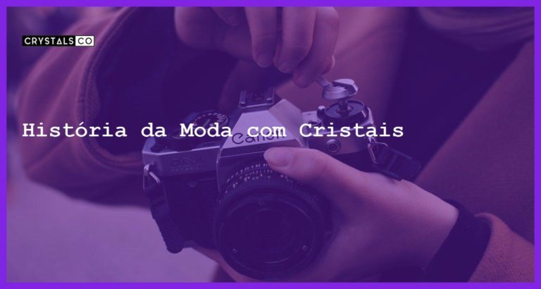 História da Moda com Cristais - História da Moda com Cristais