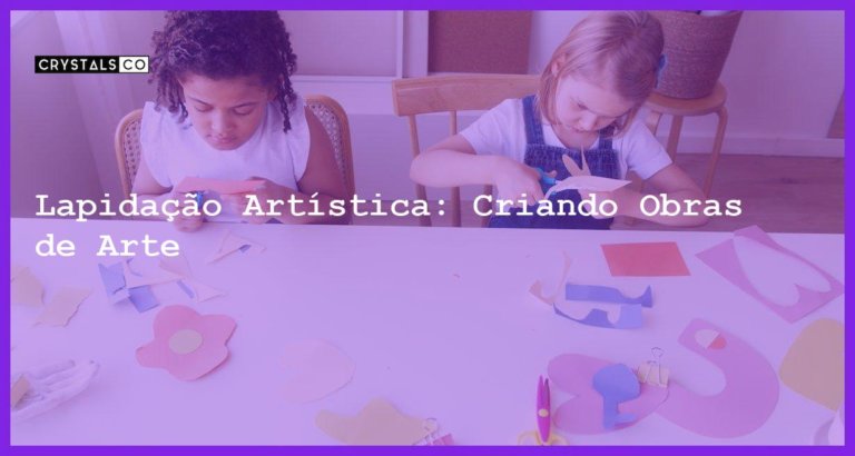 Lapidação Artística: Criando Obras de Arte - Lapidação Artística: Criando Obras de Arte