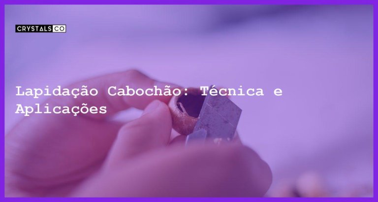 Lapidação Cabochão: Técnica e Aplicações - Lapidação Cabochão: Técnica e Aplicações