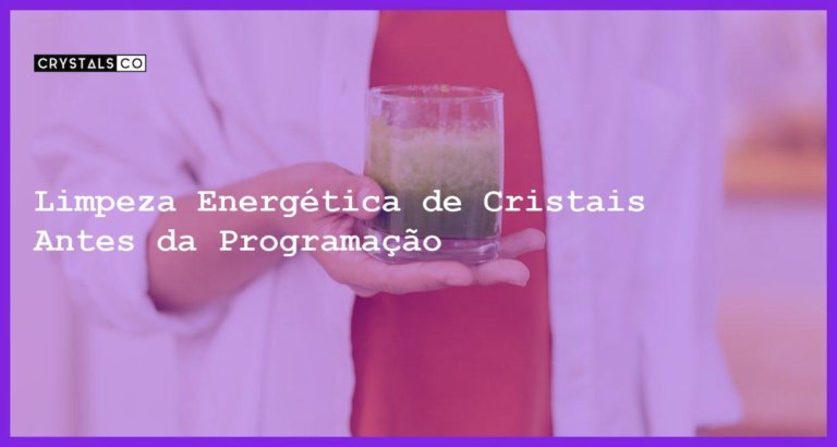 Limpeza Energética de Cristais Antes da Programação - Limpeza Energética de Cristais Antes da Programação