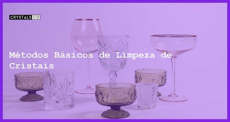 Métodos Básicos de Limpeza de Cristais - Limpeza de Cristais