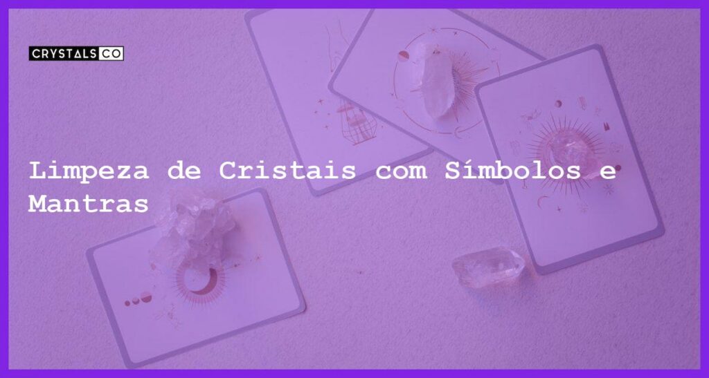 Limpeza de Cristais com Símbolos e Mantras - Limpeza de Cristais com Símbolos e Mantras