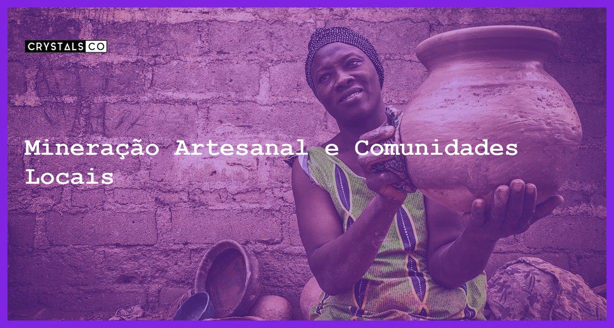 Mineração Artesanal e Comunidades Locais - Mineração Artesanal e Comunidades Locais