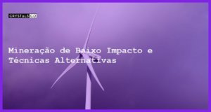 Mineração de Baixo Impacto e Técnicas Alternativas - Mineração de Baixo Impacto e Técnicas Alternativas