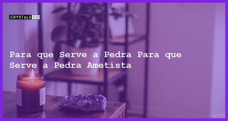 Para que Serve a Pedra Para que Serve a Pedra Ametista - Para que Serve a Pedra Ametista